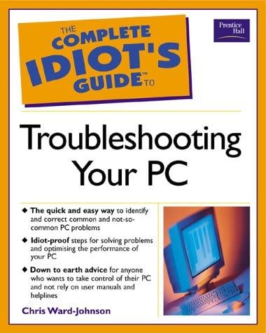 The Complete Idiot's Guide to Troubleshooting Your PC (The Complete Idiot's Guide)