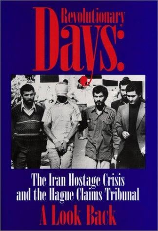 Revolutionary Days: The Iran Hostage Crisis and the Hagur Claims Tribunal: Record of a Conference Held at New York University School of Law on the Fifteenth Anniversary