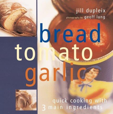 Bread, Tomato, Garlic: Quick Cooking With 3 Main Ingredients