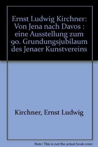 Ernst Ludwig Kirchner: von Jena nach Davos : eine Ausstellung zum 90. Gründungsjubiläum des Jenaer Kunstvereins