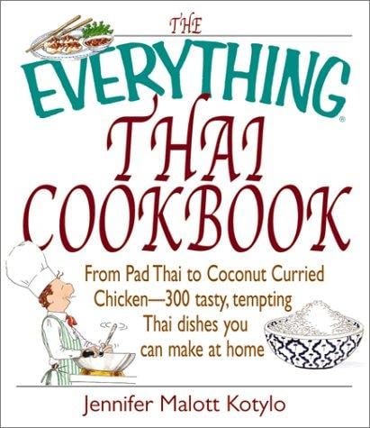 The everything Thai cookbook: from Pad Thai to lemongrass chicken skewers, 300 tasty, tempting Thai dishes you can make at home