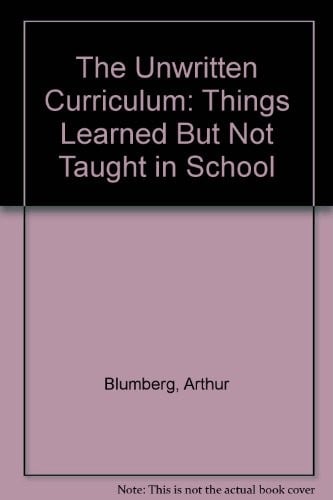 The unwritten curriculum: things learned but not taught in school