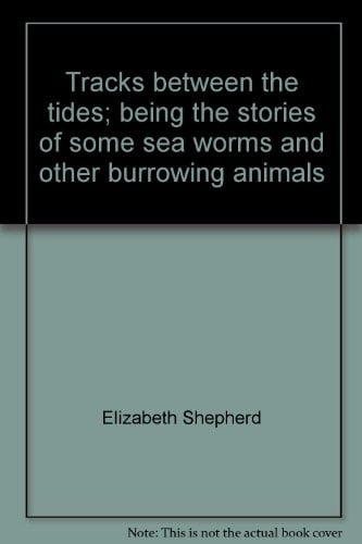 Tracks between the tides: being the stories of some sea worms and other burrowing animals.