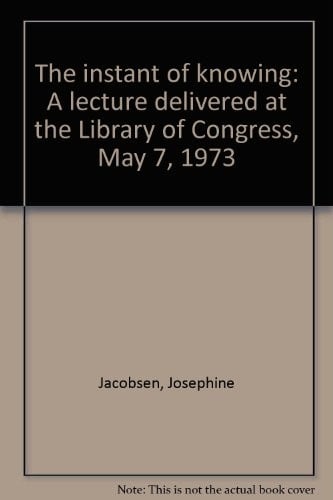 The instant of knowing: a lecture delivered at the Library of Congress, May 7, 1973.