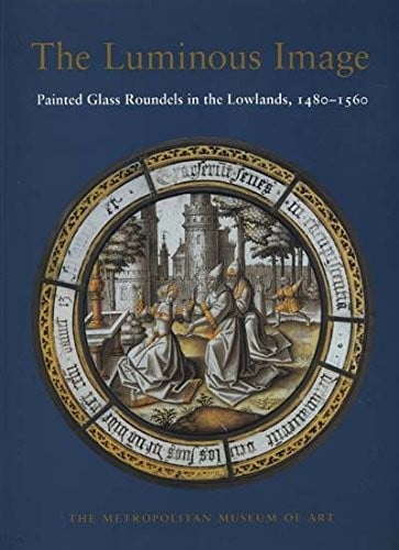 The luminous image: painted glass roundels in the lowlands, 1480-1560