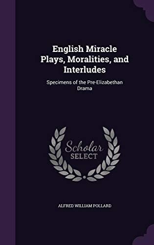 English Miracle Plays, Moralities, and Interludes: Specimens of the Pre-Elizabethan Drama