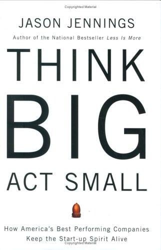 Think Big, Act Small: How America's Best Performing Companies Keep the Start-up Spirit Alive