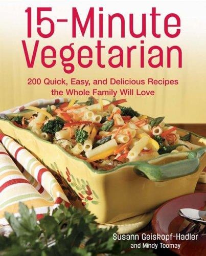 15-Minute Vegetarian Recipes: 200 Quick, Easy, and Delicious Recipes the Whole Family Will Love