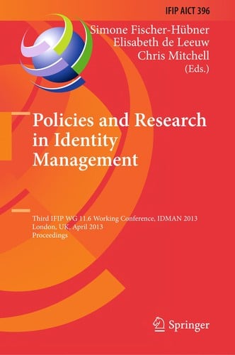 Policies and Research in Identity Management: Third IFIP WG 11.6 Working Conference, IDMAN 2013, London, UK, April 8-9, 2013. Proceedings