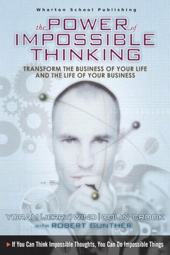 The power of impossible thinking: transform the business of your life and the life of your business