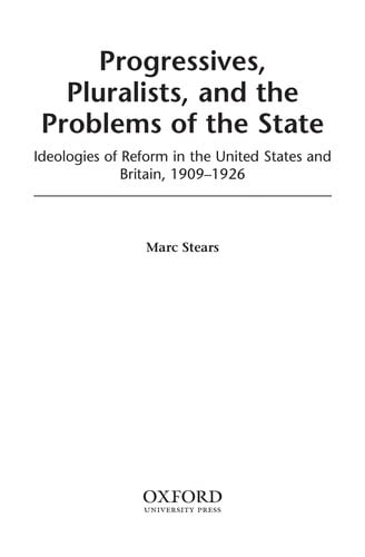 Progressives, pluralists, and the problems of the state: ideologies of reform in the United States and Britain, 1909-1926
