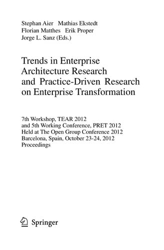 Trends in Enterprise Architecture Research and Practice-Driven Research on Enterprise Transformation: 7th Workshop, TEAR 2012, and 5th Working Conference, PRET 2012, Held at The Open Group Conference 2012, Barcelona, Spain, October 23-24, 2012. Proceedings