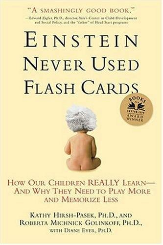 Einstein Never Used Flashcards: How Our Children Really Learn--and Why They Need to Play More and Memorize Less