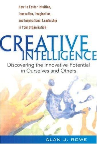 Creative Intelligence: Discovering the Innovative Potential in Ourselves and Others