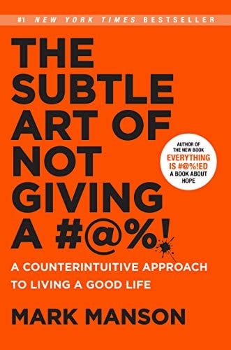 The Subtle Art of Not Giving a #@%!: A Counterintuitive Approach to Living a Good Life