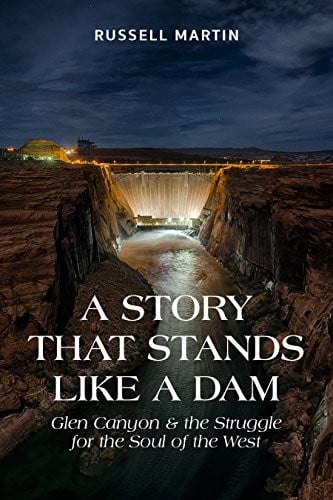 A Story that Stands Like a Dam: Glen Canyon and the Struggle for the Soul of the West