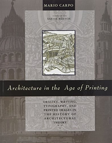 Architecture in the Age of Printing: Orality, Writing, Typography, and Printed Images in the History of Architectural Theory
