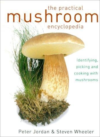 The Practical Mushroom Encyclopedia: Identifying, Picking and Cooking with Mushrooms