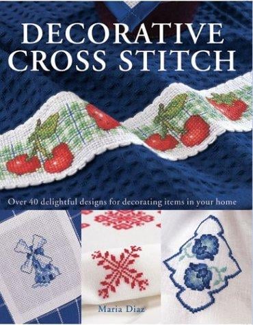 Decorative Cross Stitch: Over 40 Delightful Designs for Decorating Items in Your Home