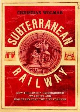 The Subterranean Railway: How the London Underground Was Built and How It Changed the City Forever