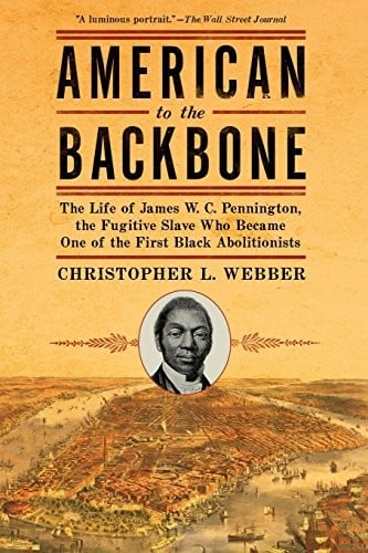 American to the Backbone: The Life of James W. C. Pennington, the Fugitive Slave Who Became One of the First Black Abolitionists