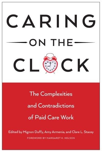 Caring on the Clock: The Complexities and Contradictions of Paid Care Work