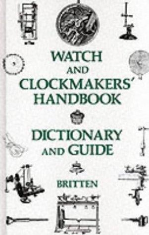 Watch and Clockmakers Handbook Dictionary and Guide