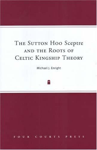The Sutton Hoo Sceptre and the Roots of Celtic Kingship Theory