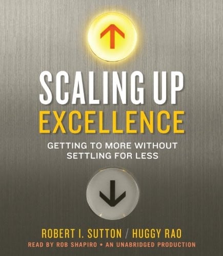 Scaling Up Excellence: Getting to More Without Settling for Less