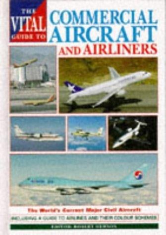 The Vital Guide to Commercial Aircraft and Airliners: The World's Current Major Civil Aircraft