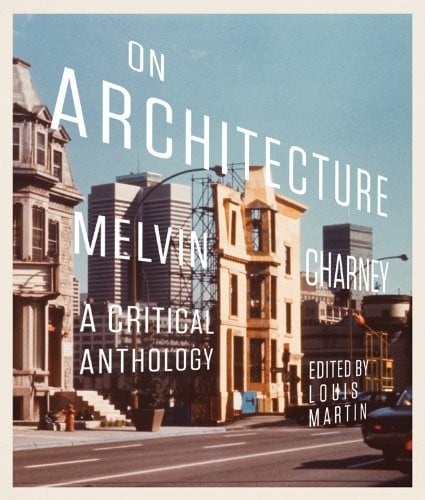 On Architecture: Melvin Charney, a Critical Anthology