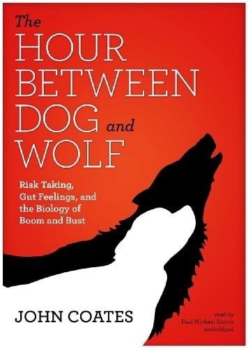The Hour Between Dog and Wolf: Risk Taking, Gut Feelings, and the Biology of Boom and Bust