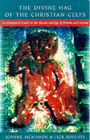 The Sheela-na-gigs of Ireland and Britain: The Divine Hag of the Christian Celts--An Illustrated Guide