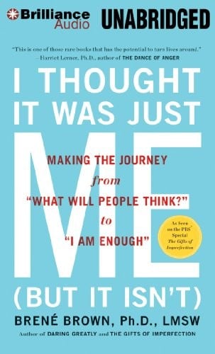 I Thought It Was Just Me: Making the Journey from "What Will People Think?" to "I Am Enough"