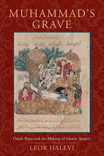 Muhammad's Grave: Death Rites and the Making of Islamic Society