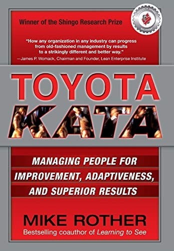 Toyota kata: managing people for continuous improvement, adaptiveness, and superior results by mike rother.