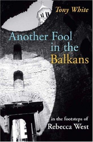 Another Fool in the Balkans: In the Footsteps of Rebecca West (In the Footsteps)