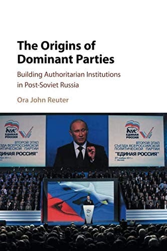 The Origins of Dominant Parties: Building Authoritarian Institutions in Post-Soviet Russia