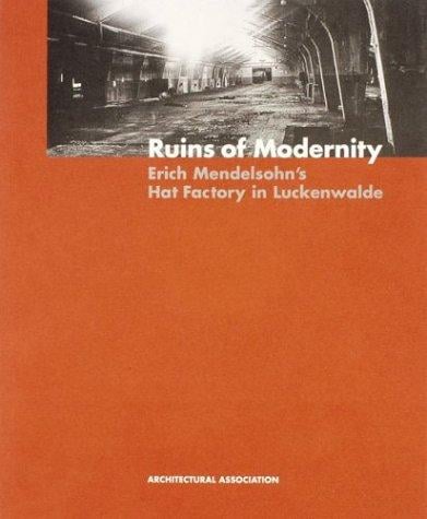 Ruins of Modernity: Erich Mendelsohn's Hat Factory in Luckenwalde (AA Documents)