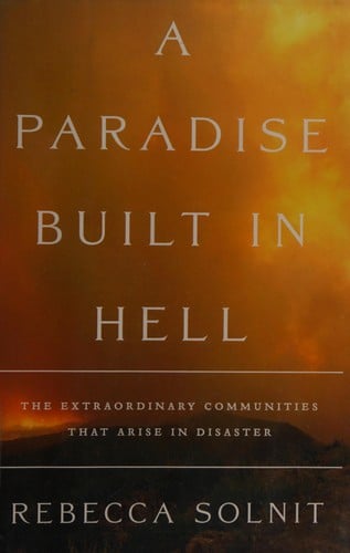 A paradise built in hell: the extraordinary communities and strange joys that arise in disasters