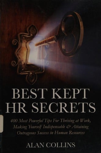 Best kept HR secrets: 400 most powerful tips for thriving at work, making yourself indispensable & attaining outrageous success inb human resources
