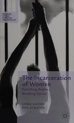 The incarceration of women: punishing bodies, breaking spirits