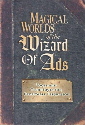 Magical Worlds of the Wizard of Ads: Tools and Techniques for Profitable Persuasion