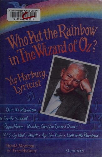 Who put the rainbow in the Wizard of Oz?: Yip Harburg, lyricist