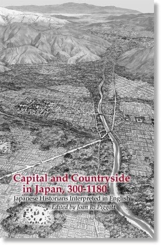 Capital and Countryside in Japan, 300-1180: Japanese Historians Interpreted in English (Cornell East Asia Series)