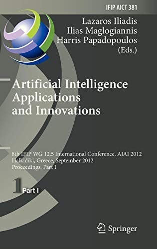 Artificial Intelligence Applications and Innovations: 8th IFIP WG 12.5 International Conference, AIAI 2012, Halkidiki, Greece, September 27-30, 2012, ... and Communication Technology )