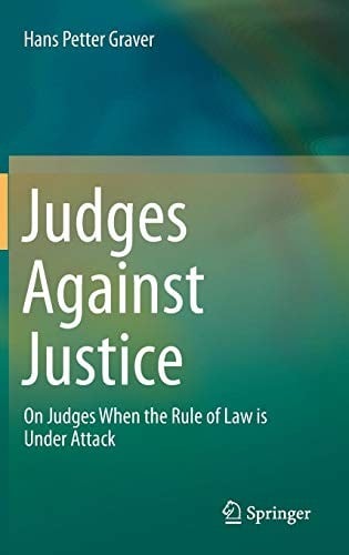 Judges Against Justice: On Judges When the Rule of Law is Under Attack