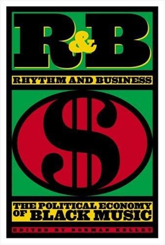 R&B Rhythm And Business: The Political Economy Of Black Music