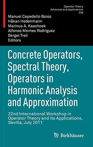 Concrete Operators, Spectral Theory, Operators in Harmonic Analysis and Approximation: 22nd International Workshop in Operator Theory and its ...