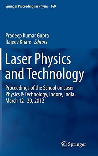 Laser Physics and Technology: Proceedings of the School on Laser Physics & Technology, Indore, India, March 12-30, 2012